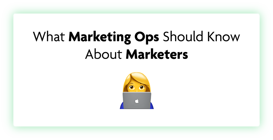What Marketing Ops Should Know About Marketers